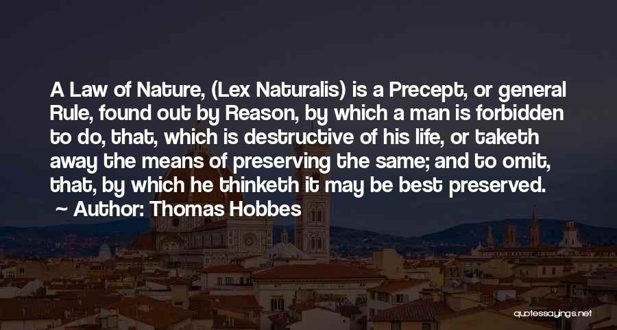 Thomas Hobbes Quotes: A Law Of Nature, (lex Naturalis) Is A Precept, Or General Rule, Found Out By Reason, By Which A Man