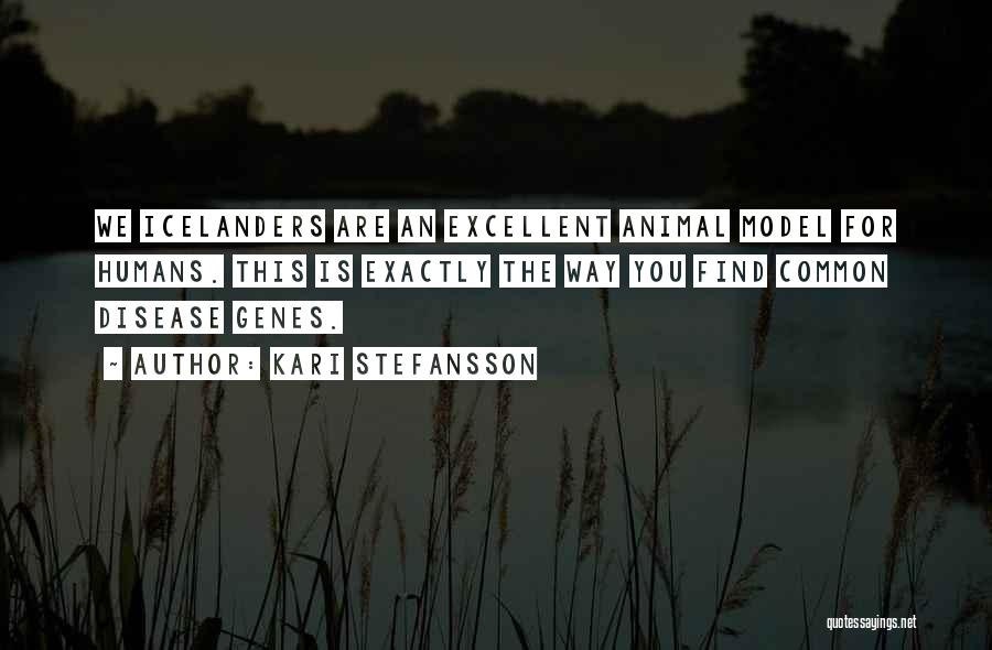 Kari Stefansson Quotes: We Icelanders Are An Excellent Animal Model For Humans. This Is Exactly The Way You Find Common Disease Genes.