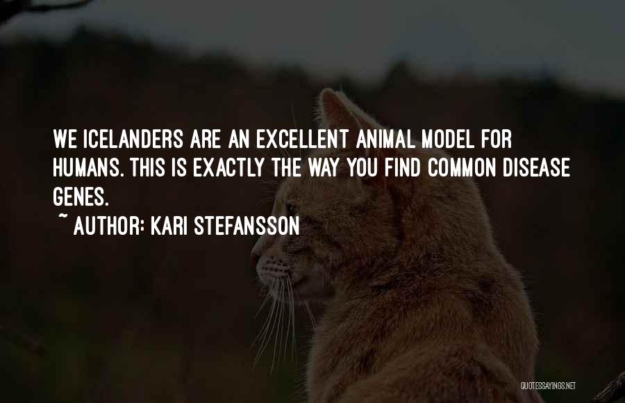 Kari Stefansson Quotes: We Icelanders Are An Excellent Animal Model For Humans. This Is Exactly The Way You Find Common Disease Genes.