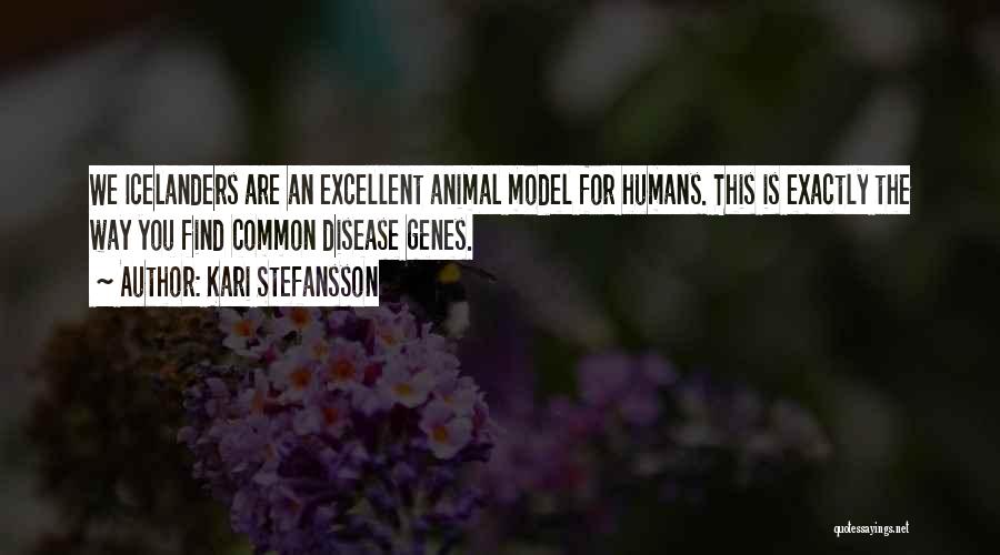 Kari Stefansson Quotes: We Icelanders Are An Excellent Animal Model For Humans. This Is Exactly The Way You Find Common Disease Genes.