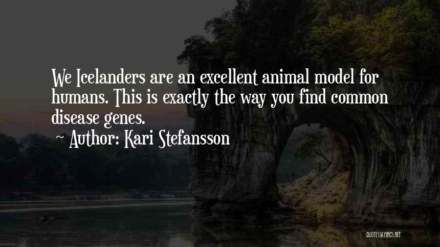 Kari Stefansson Quotes: We Icelanders Are An Excellent Animal Model For Humans. This Is Exactly The Way You Find Common Disease Genes.