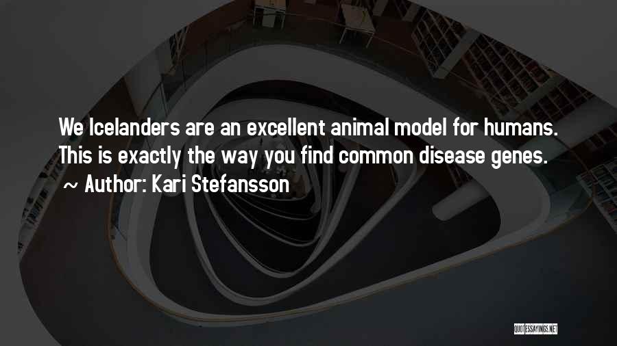 Kari Stefansson Quotes: We Icelanders Are An Excellent Animal Model For Humans. This Is Exactly The Way You Find Common Disease Genes.