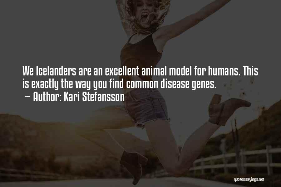 Kari Stefansson Quotes: We Icelanders Are An Excellent Animal Model For Humans. This Is Exactly The Way You Find Common Disease Genes.