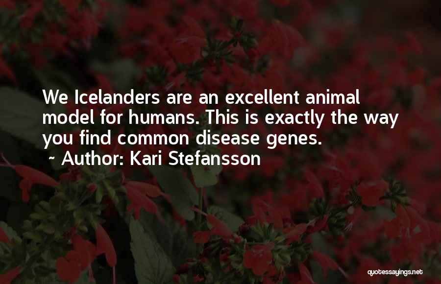 Kari Stefansson Quotes: We Icelanders Are An Excellent Animal Model For Humans. This Is Exactly The Way You Find Common Disease Genes.