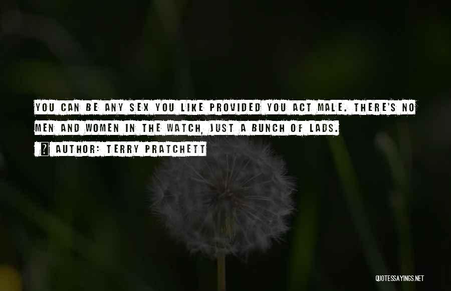 Terry Pratchett Quotes: You Can Be Any Sex You Like Provided You Act Male. There's No Men And Women In The Watch, Just