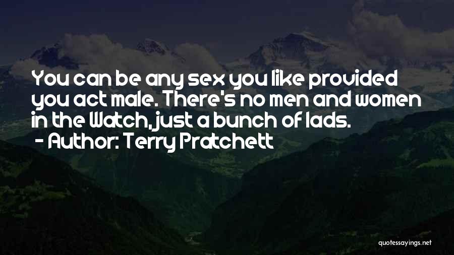 Terry Pratchett Quotes: You Can Be Any Sex You Like Provided You Act Male. There's No Men And Women In The Watch, Just