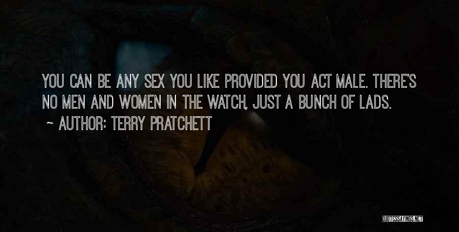 Terry Pratchett Quotes: You Can Be Any Sex You Like Provided You Act Male. There's No Men And Women In The Watch, Just