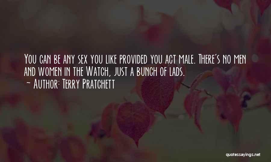 Terry Pratchett Quotes: You Can Be Any Sex You Like Provided You Act Male. There's No Men And Women In The Watch, Just