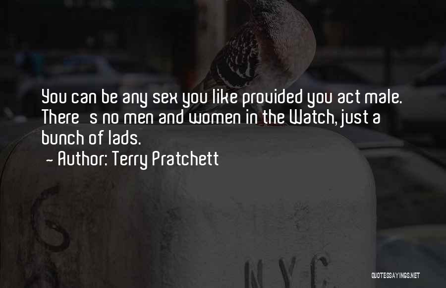 Terry Pratchett Quotes: You Can Be Any Sex You Like Provided You Act Male. There's No Men And Women In The Watch, Just