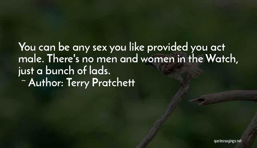 Terry Pratchett Quotes: You Can Be Any Sex You Like Provided You Act Male. There's No Men And Women In The Watch, Just