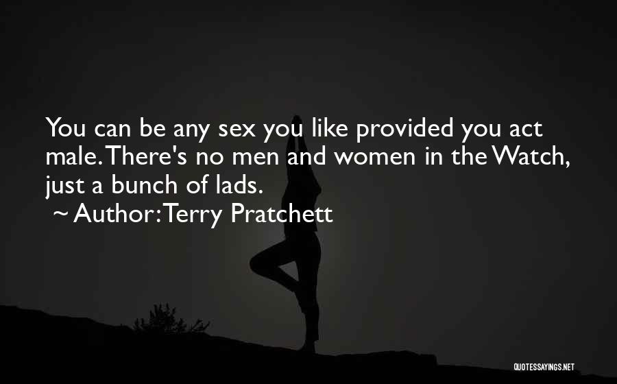 Terry Pratchett Quotes: You Can Be Any Sex You Like Provided You Act Male. There's No Men And Women In The Watch, Just