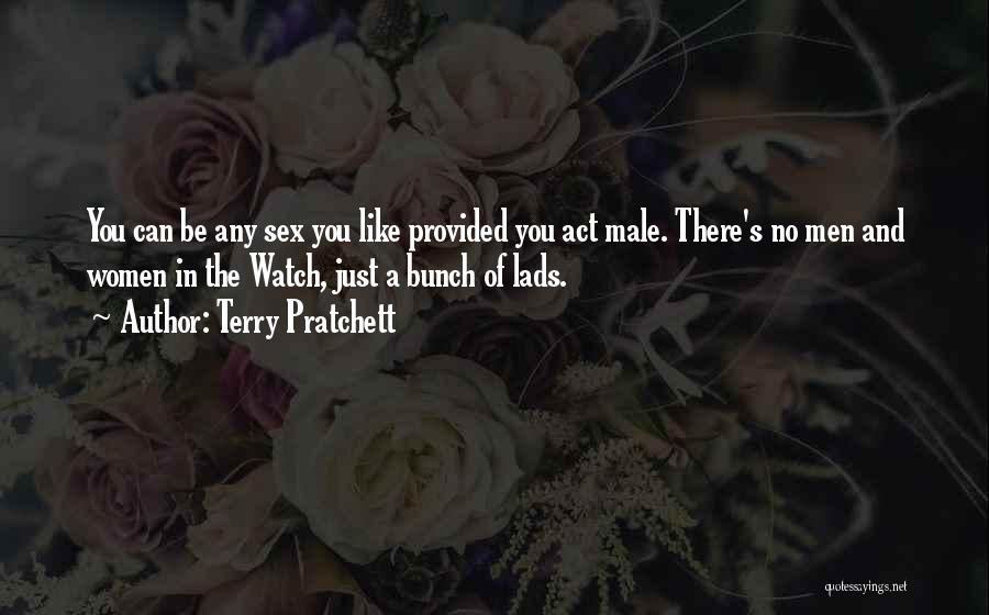 Terry Pratchett Quotes: You Can Be Any Sex You Like Provided You Act Male. There's No Men And Women In The Watch, Just