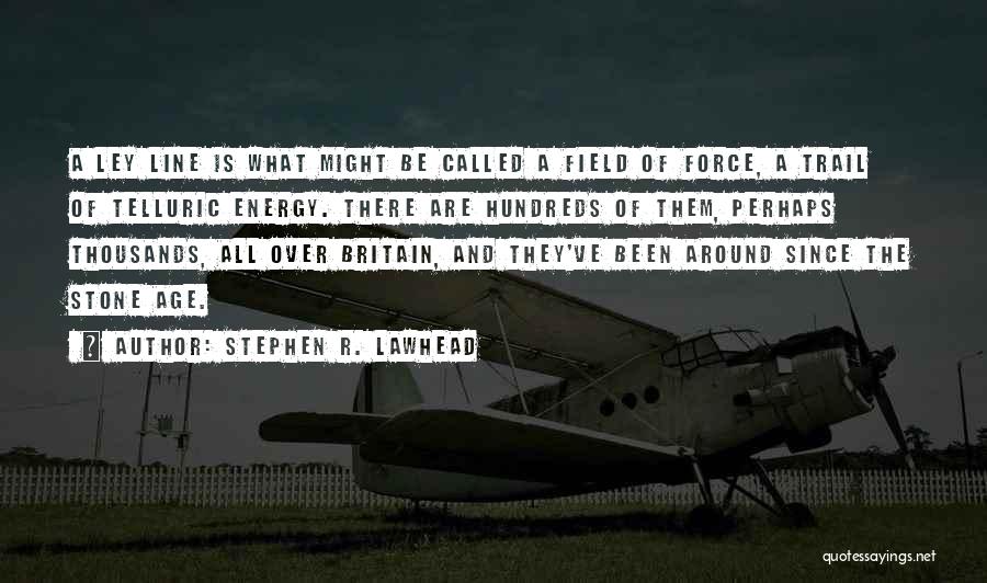 Stephen R. Lawhead Quotes: A Ley Line Is What Might Be Called A Field Of Force, A Trail Of Telluric Energy. There Are Hundreds