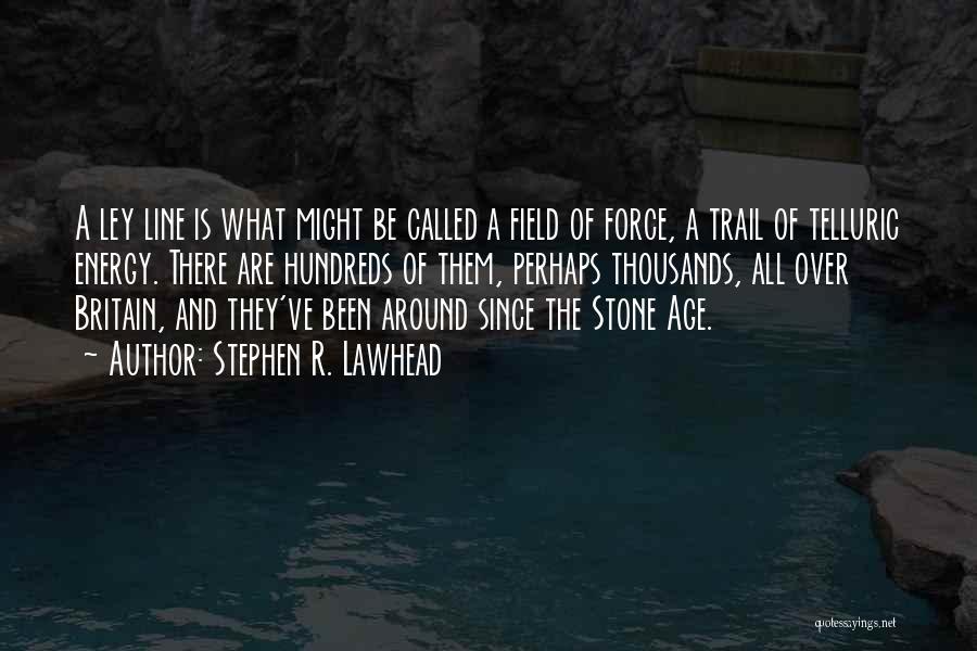 Stephen R. Lawhead Quotes: A Ley Line Is What Might Be Called A Field Of Force, A Trail Of Telluric Energy. There Are Hundreds