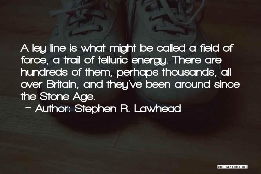 Stephen R. Lawhead Quotes: A Ley Line Is What Might Be Called A Field Of Force, A Trail Of Telluric Energy. There Are Hundreds