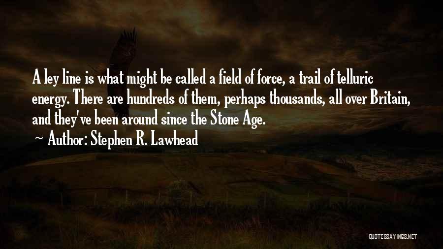 Stephen R. Lawhead Quotes: A Ley Line Is What Might Be Called A Field Of Force, A Trail Of Telluric Energy. There Are Hundreds