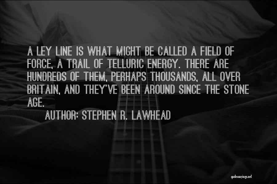 Stephen R. Lawhead Quotes: A Ley Line Is What Might Be Called A Field Of Force, A Trail Of Telluric Energy. There Are Hundreds