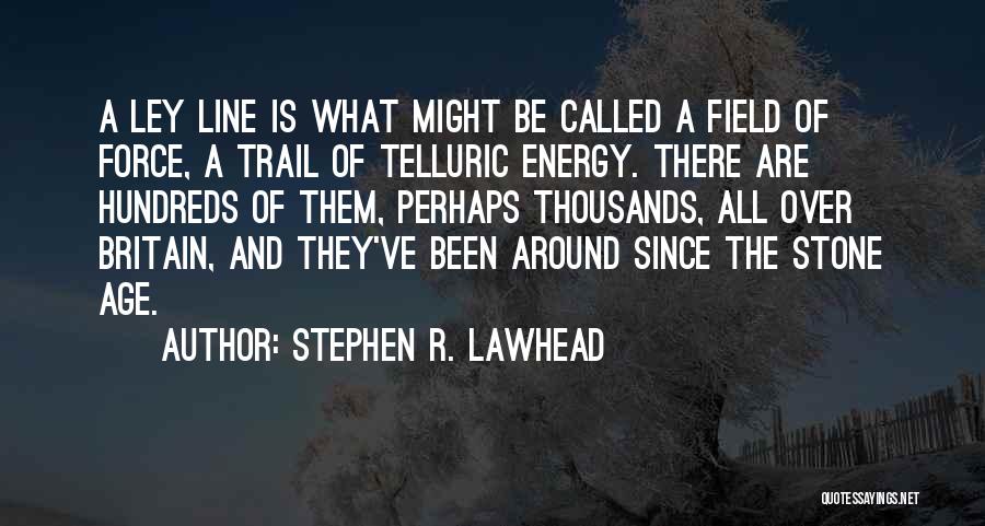 Stephen R. Lawhead Quotes: A Ley Line Is What Might Be Called A Field Of Force, A Trail Of Telluric Energy. There Are Hundreds