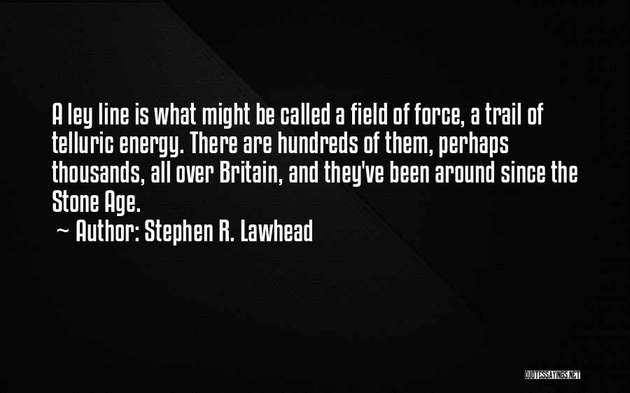 Stephen R. Lawhead Quotes: A Ley Line Is What Might Be Called A Field Of Force, A Trail Of Telluric Energy. There Are Hundreds