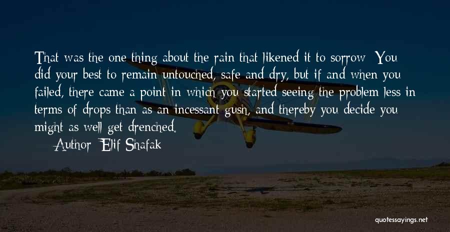 Elif Shafak Quotes: That Was The One Thing About The Rain That Likened It To Sorrow: You Did Your Best To Remain Untouched,