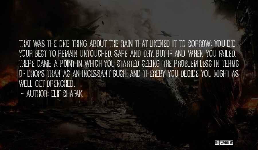 Elif Shafak Quotes: That Was The One Thing About The Rain That Likened It To Sorrow: You Did Your Best To Remain Untouched,