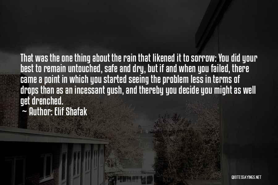 Elif Shafak Quotes: That Was The One Thing About The Rain That Likened It To Sorrow: You Did Your Best To Remain Untouched,