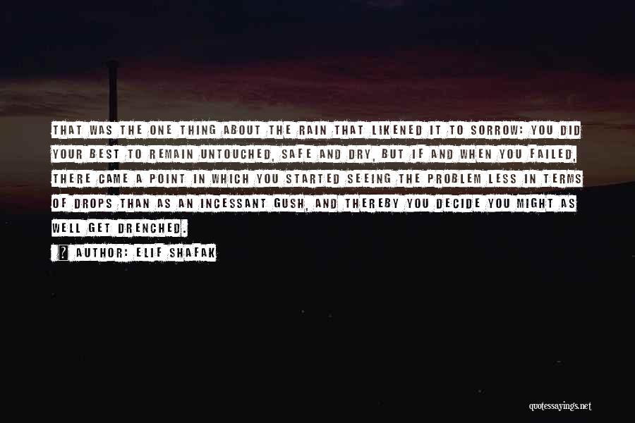 Elif Shafak Quotes: That Was The One Thing About The Rain That Likened It To Sorrow: You Did Your Best To Remain Untouched,