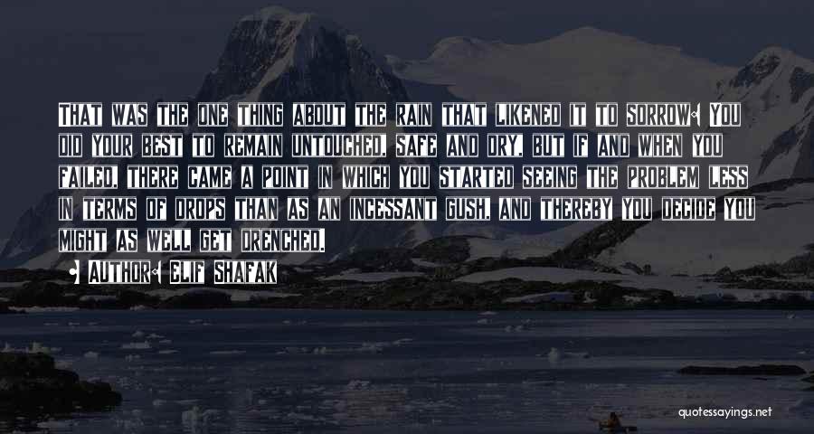 Elif Shafak Quotes: That Was The One Thing About The Rain That Likened It To Sorrow: You Did Your Best To Remain Untouched,