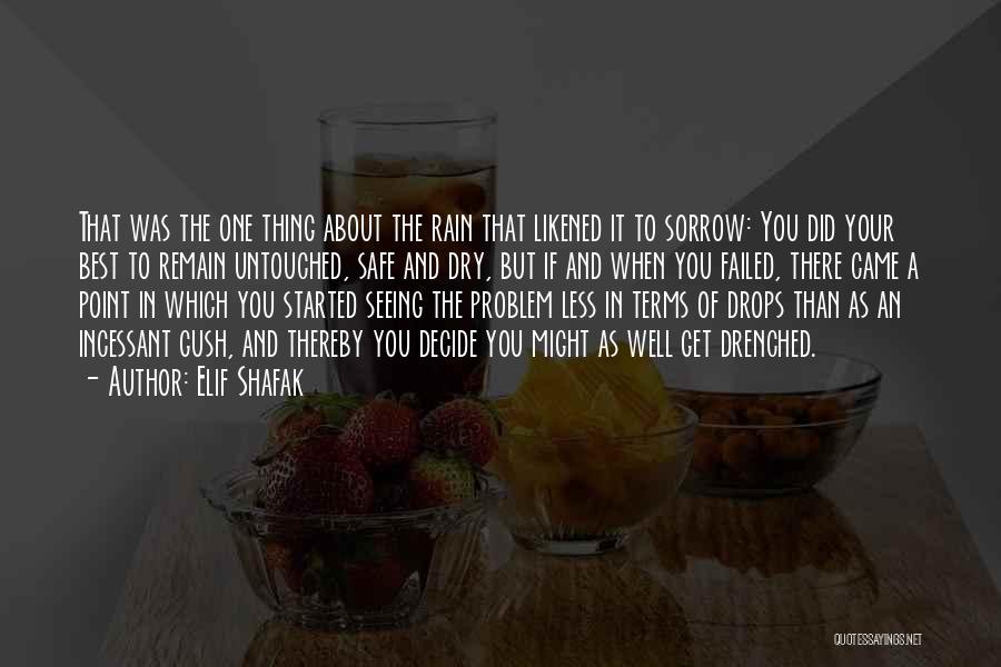 Elif Shafak Quotes: That Was The One Thing About The Rain That Likened It To Sorrow: You Did Your Best To Remain Untouched,