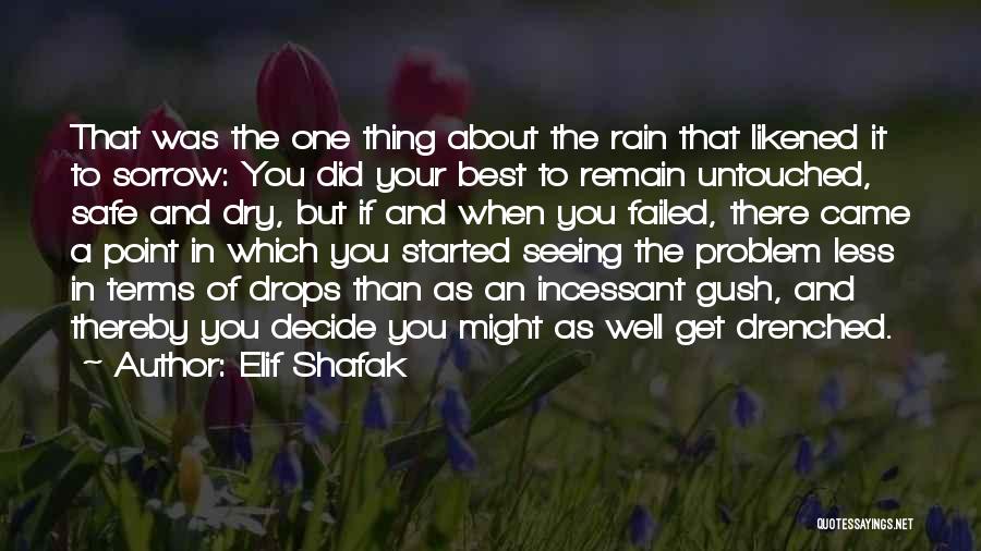 Elif Shafak Quotes: That Was The One Thing About The Rain That Likened It To Sorrow: You Did Your Best To Remain Untouched,