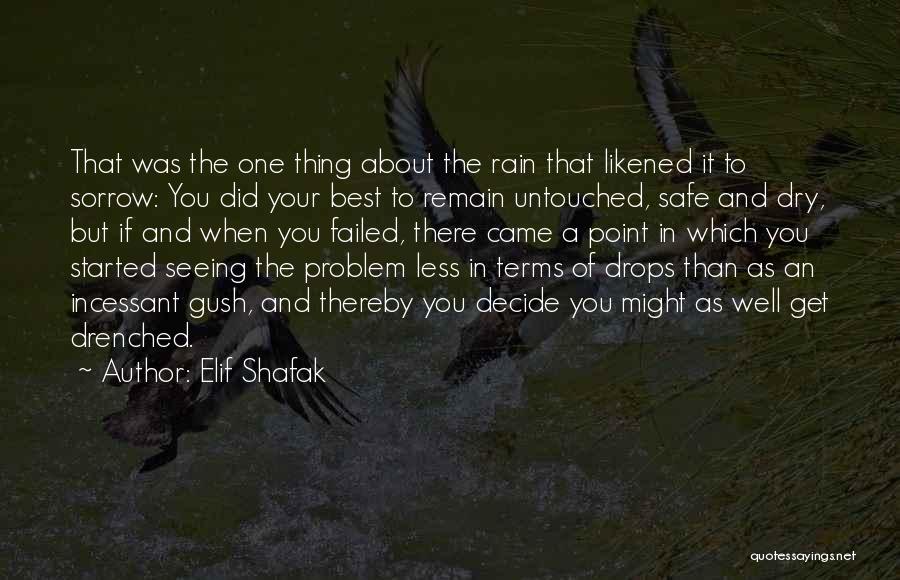 Elif Shafak Quotes: That Was The One Thing About The Rain That Likened It To Sorrow: You Did Your Best To Remain Untouched,