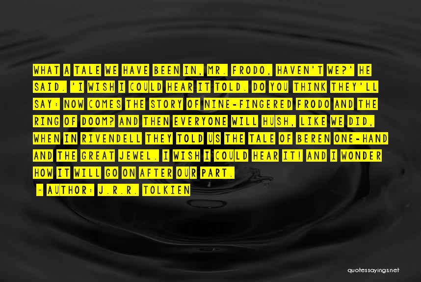 J.R.R. Tolkien Quotes: What A Tale We Have Been In, Mr. Frodo, Haven't We?' He Said. 'i Wish I Could Hear It Told.