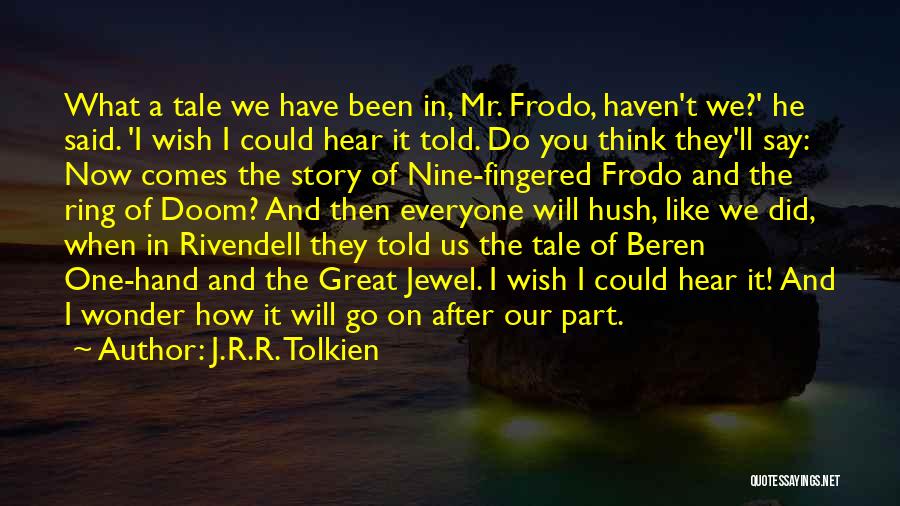 J.R.R. Tolkien Quotes: What A Tale We Have Been In, Mr. Frodo, Haven't We?' He Said. 'i Wish I Could Hear It Told.