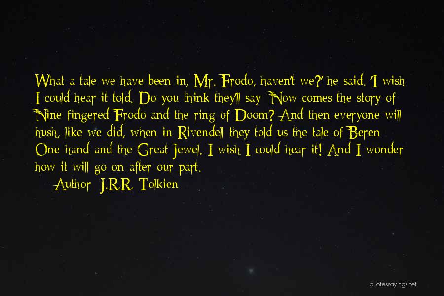 J.R.R. Tolkien Quotes: What A Tale We Have Been In, Mr. Frodo, Haven't We?' He Said. 'i Wish I Could Hear It Told.