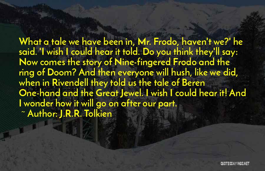 J.R.R. Tolkien Quotes: What A Tale We Have Been In, Mr. Frodo, Haven't We?' He Said. 'i Wish I Could Hear It Told.