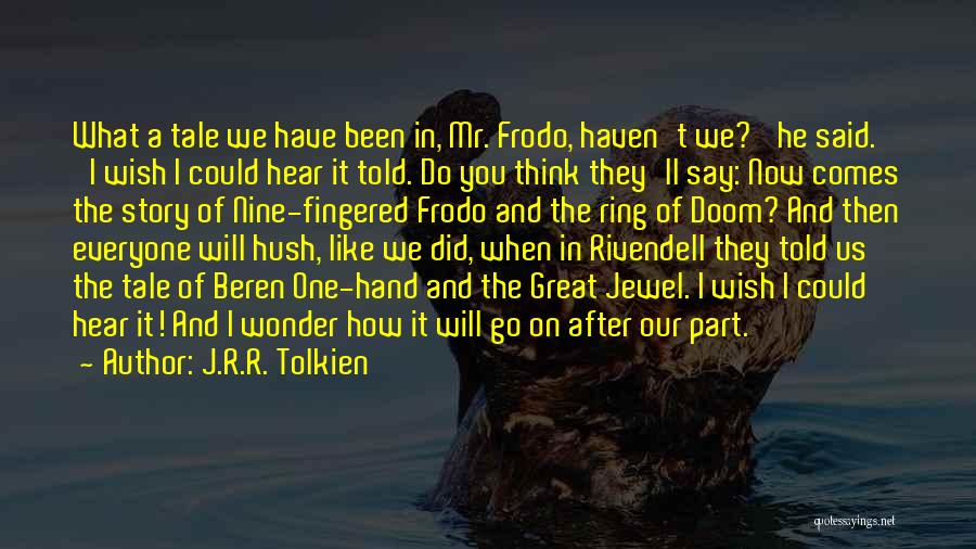 J.R.R. Tolkien Quotes: What A Tale We Have Been In, Mr. Frodo, Haven't We?' He Said. 'i Wish I Could Hear It Told.