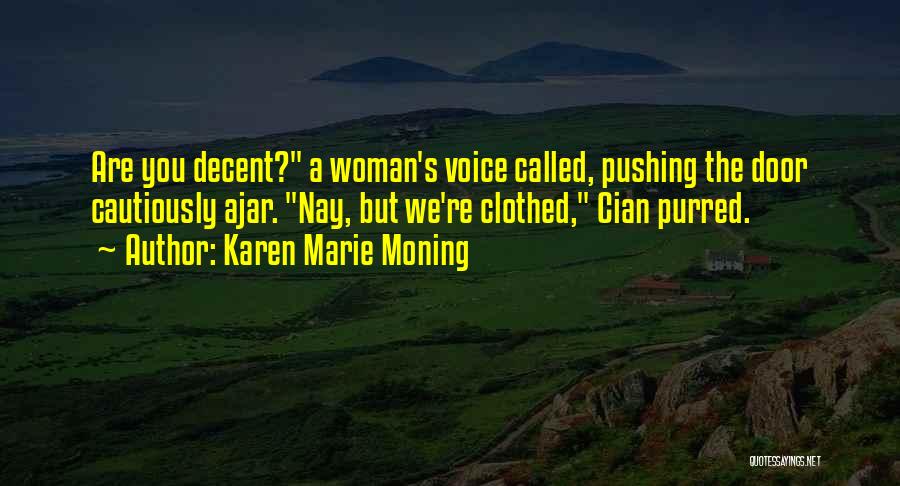 Karen Marie Moning Quotes: Are You Decent? A Woman's Voice Called, Pushing The Door Cautiously Ajar. Nay, But We're Clothed, Cian Purred.