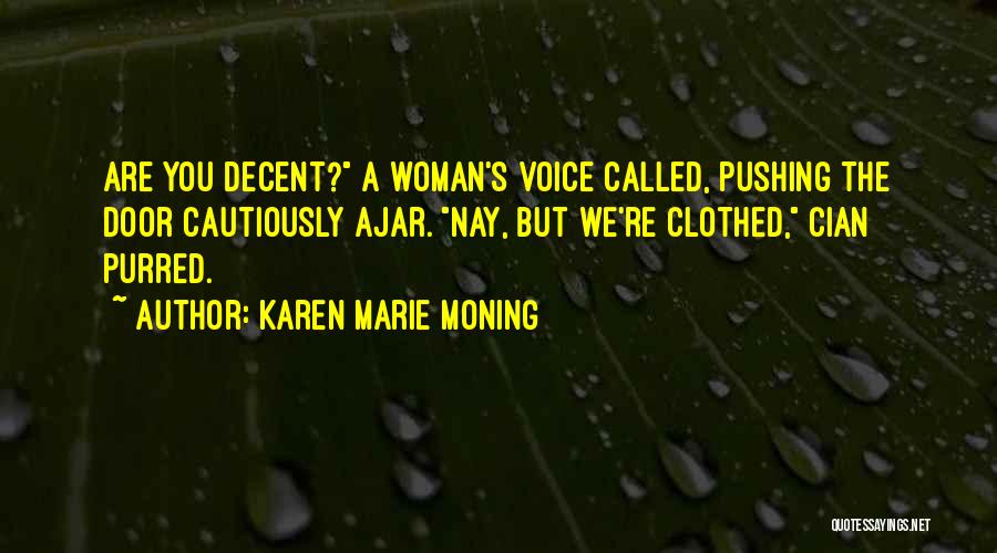 Karen Marie Moning Quotes: Are You Decent? A Woman's Voice Called, Pushing The Door Cautiously Ajar. Nay, But We're Clothed, Cian Purred.