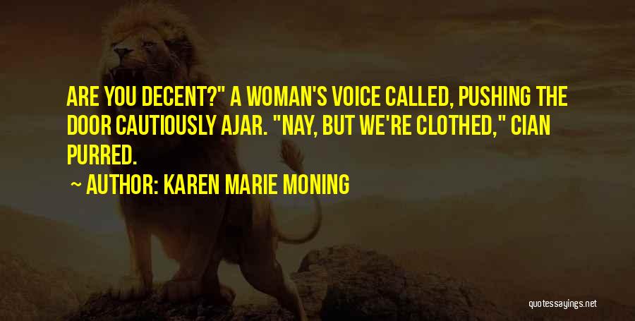 Karen Marie Moning Quotes: Are You Decent? A Woman's Voice Called, Pushing The Door Cautiously Ajar. Nay, But We're Clothed, Cian Purred.