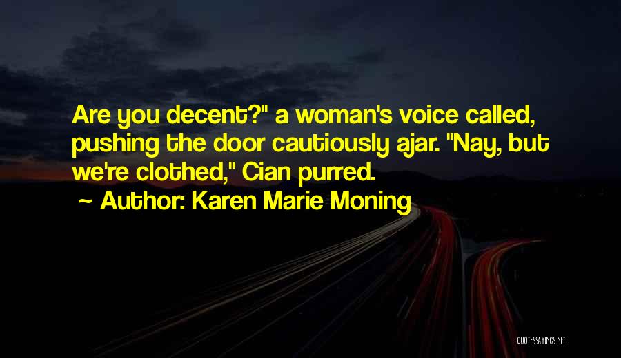 Karen Marie Moning Quotes: Are You Decent? A Woman's Voice Called, Pushing The Door Cautiously Ajar. Nay, But We're Clothed, Cian Purred.