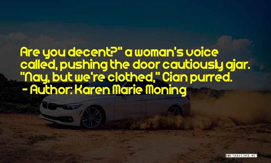 Karen Marie Moning Quotes: Are You Decent? A Woman's Voice Called, Pushing The Door Cautiously Ajar. Nay, But We're Clothed, Cian Purred.