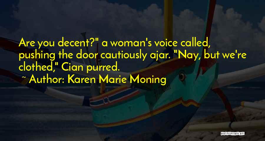 Karen Marie Moning Quotes: Are You Decent? A Woman's Voice Called, Pushing The Door Cautiously Ajar. Nay, But We're Clothed, Cian Purred.