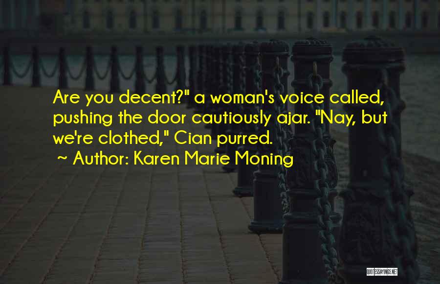 Karen Marie Moning Quotes: Are You Decent? A Woman's Voice Called, Pushing The Door Cautiously Ajar. Nay, But We're Clothed, Cian Purred.