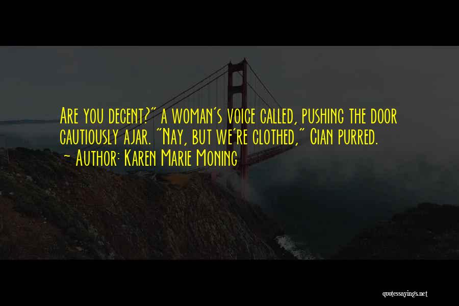 Karen Marie Moning Quotes: Are You Decent? A Woman's Voice Called, Pushing The Door Cautiously Ajar. Nay, But We're Clothed, Cian Purred.