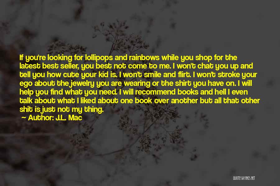 J.L. Mac Quotes: If You're Looking For Lollipops And Rainbows While You Shop For The Latest Best Seller, You Best Not Come To