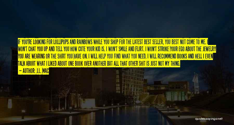 J.L. Mac Quotes: If You're Looking For Lollipops And Rainbows While You Shop For The Latest Best Seller, You Best Not Come To