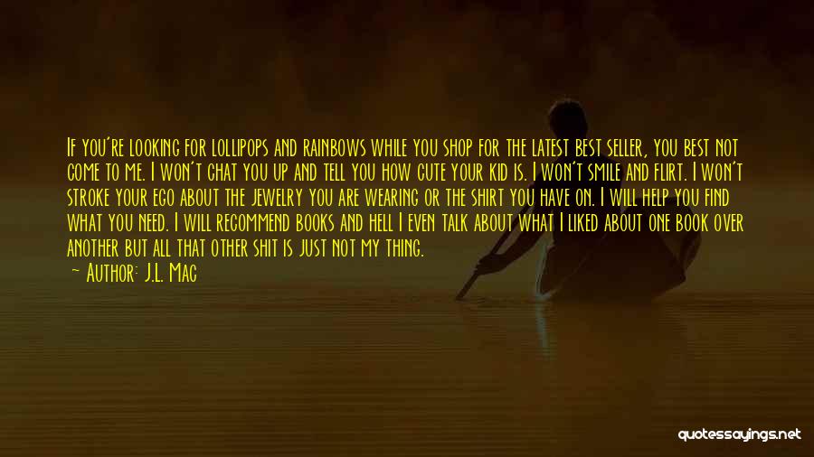 J.L. Mac Quotes: If You're Looking For Lollipops And Rainbows While You Shop For The Latest Best Seller, You Best Not Come To