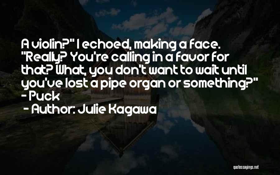 Julie Kagawa Quotes: A Violin? I Echoed, Making A Face. Really? You're Calling In A Favor For That? What, You Don't Want To