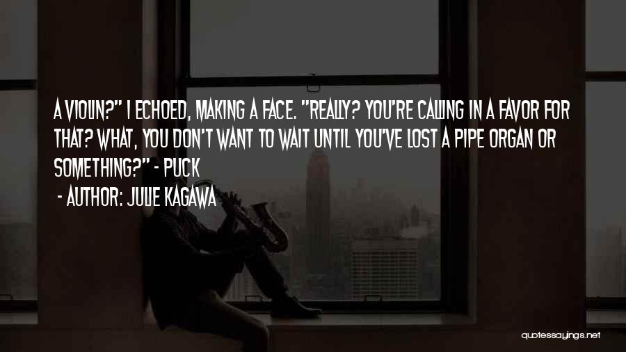 Julie Kagawa Quotes: A Violin? I Echoed, Making A Face. Really? You're Calling In A Favor For That? What, You Don't Want To