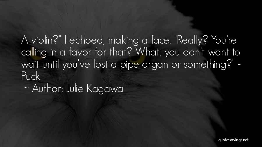 Julie Kagawa Quotes: A Violin? I Echoed, Making A Face. Really? You're Calling In A Favor For That? What, You Don't Want To